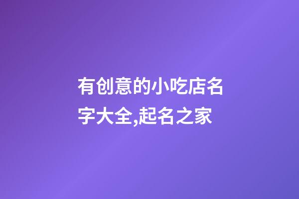 有创意的小吃店名字大全,起名之家