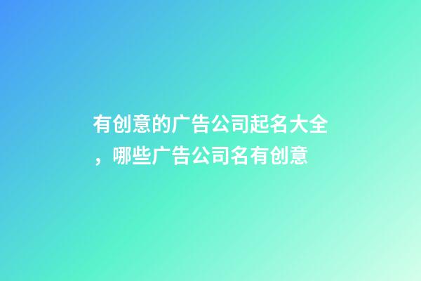 有创意的广告公司起名大全，哪些广告公司名有创意-第1张-公司起名-玄机派