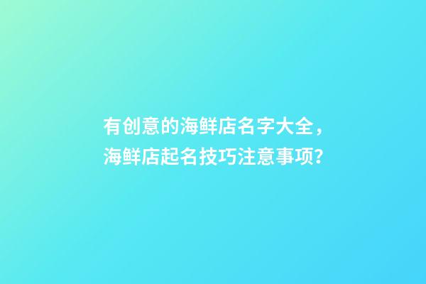 有创意的海鲜店名字大全，海鲜店起名技巧注意事项？-第1张-店铺起名-玄机派