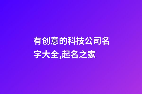 有创意的科技公司名字大全,起名之家-第1张-公司起名-玄机派