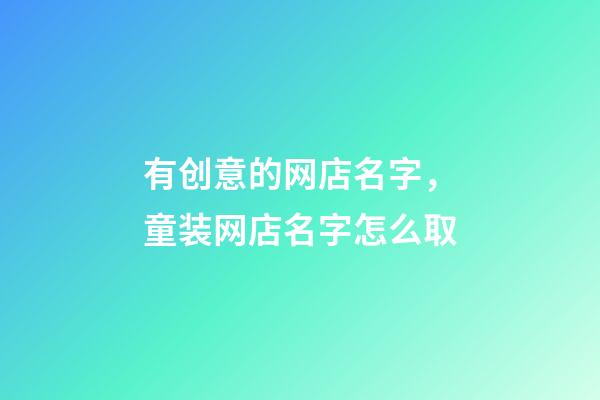 有创意的网店名字，童装网店名字怎么取-第1张-店铺起名-玄机派