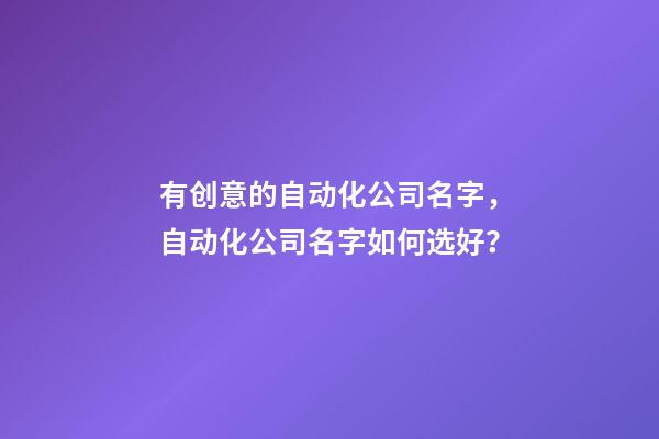 有创意的自动化公司名字，自动化公司名字如何选好？