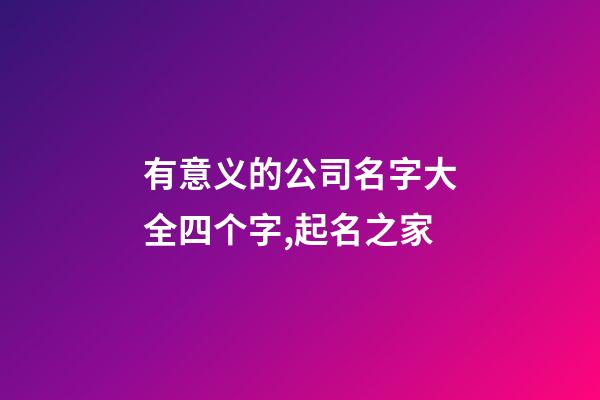 有意义的公司名字大全四个字,起名之家-第1张-公司起名-玄机派