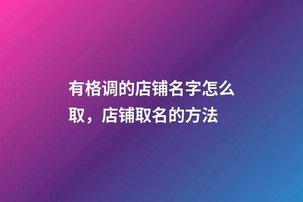 有格调的店铺名字怎么取，店铺取名的方法-第1张-店铺起名-玄机派