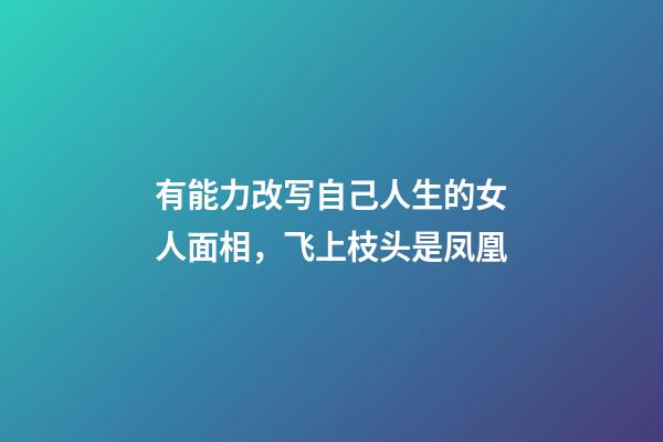 有能力改写自己人生的女人面相，飞上枝头是凤凰