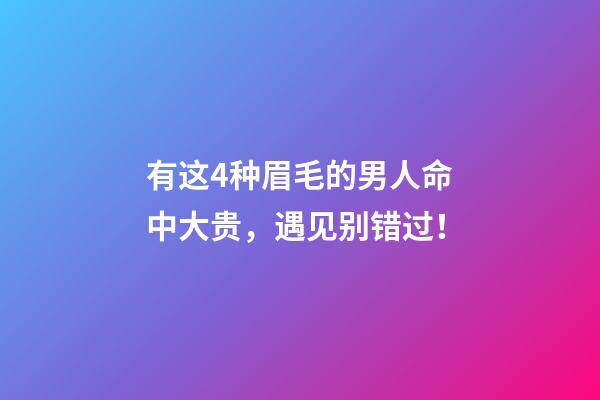 有这4种眉毛的男人命中大贵，遇见别错过！