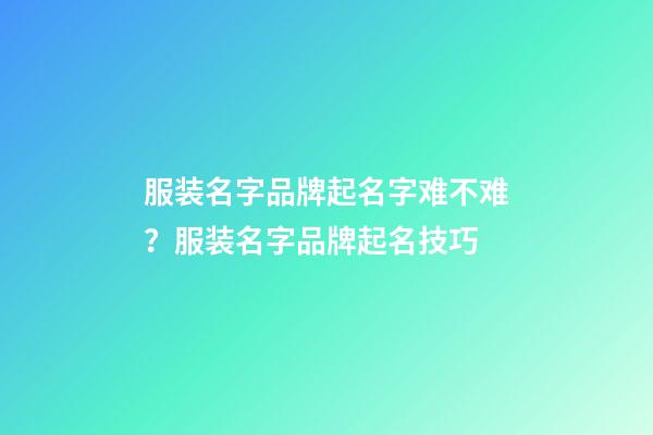 服装名字品牌起名字难不难？服装名字品牌起名技巧-第1张-商标起名-玄机派