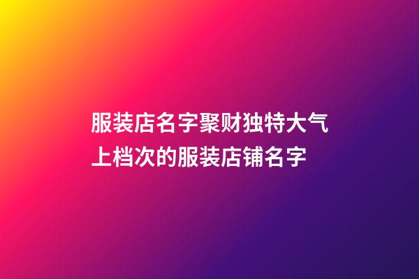 服装店名字聚财独特大气上档次的服装店铺名字-第1张-店铺起名-玄机派