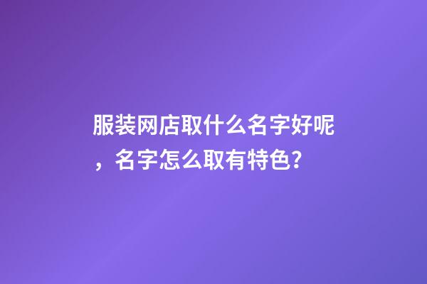 服装网店取什么名字好呢，名字怎么取有特色？-第1张-店铺起名-玄机派