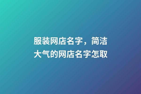 服装网店名字，简洁大气的网店名字怎取-第1张-店铺起名-玄机派