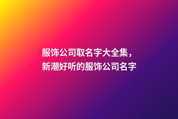 服饰公司取名字大全集，新潮好听的服饰公司名字-第1张-公司起名-玄机派