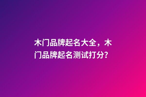 木门品牌起名大全，木门品牌起名测试打分？-第1张-商标起名-玄机派