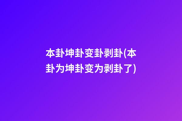 本卦坤卦变卦剥卦(本卦为坤卦变为剥卦了)