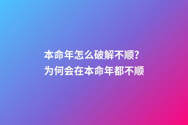 本命年怎么破解不顺？为何会在本命年都不顺