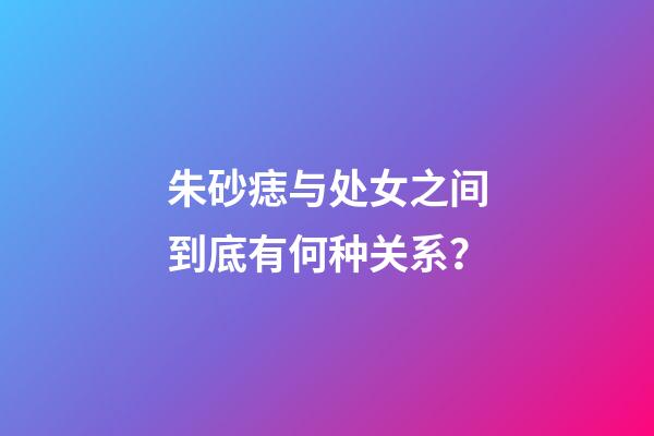 朱砂痣与处女之间到底有何种关系？