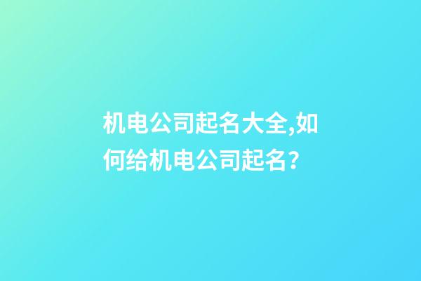 机电公司起名大全,如何给机电公司起名？-第1张-公司起名-玄机派