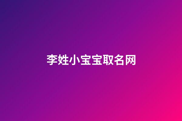 李姓小宝宝取名网(取李姓宝宝名字大全)-第1张-宝宝起名-玄机派