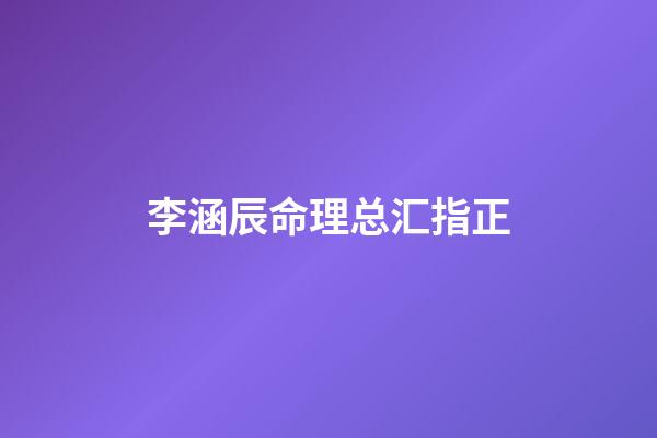 李涵辰命理总汇指正