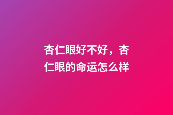 杏仁眼好不好，杏仁眼的命运怎么样