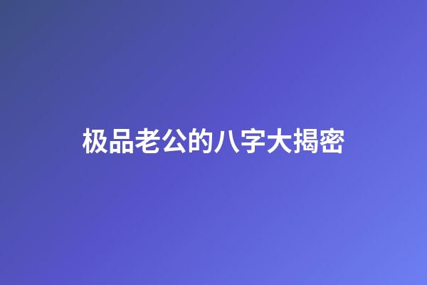 极品老公的八字大揭密