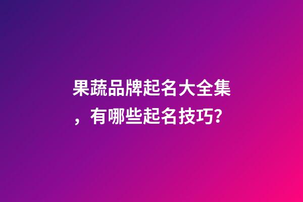 果蔬品牌起名大全集，有哪些起名技巧？-第1张-商标起名-玄机派