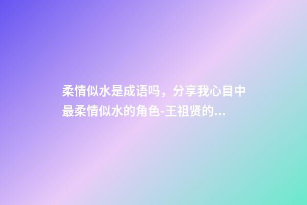 柔情似水是成语吗，分享我心目中最柔情似水的角色-王祖贤的聂小倩-第1张-观点-玄机派