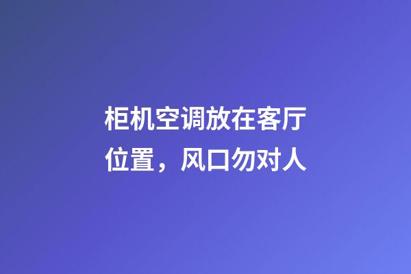 柜机空调放在客厅位置，风口勿对人