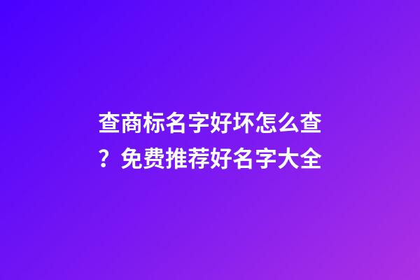 查商标名字好坏怎么查？免费推荐好名字大全-第1张-商标起名-玄机派