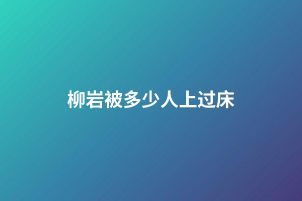 柳岩被多少人上过床