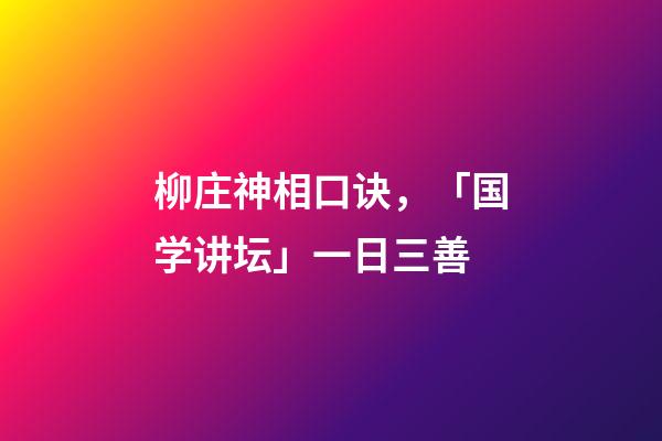 柳庄神相口诀，「国学讲坛」一日三善