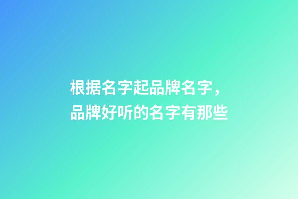 根据名字起品牌名字，品牌好听的名字有那些-第1张-商标起名-玄机派