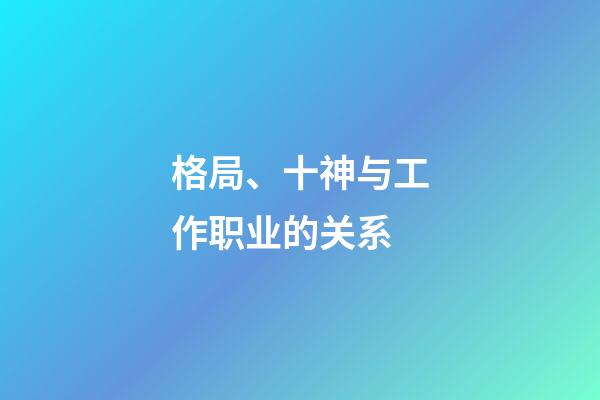 格局、十神与工作职业的关系