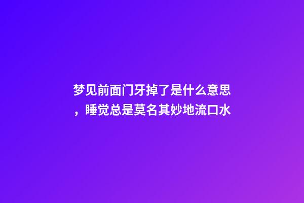 梦见前面门牙掉了是什么意思，睡觉总是莫名其妙地流口水