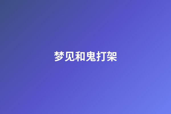 梦见和鬼打架