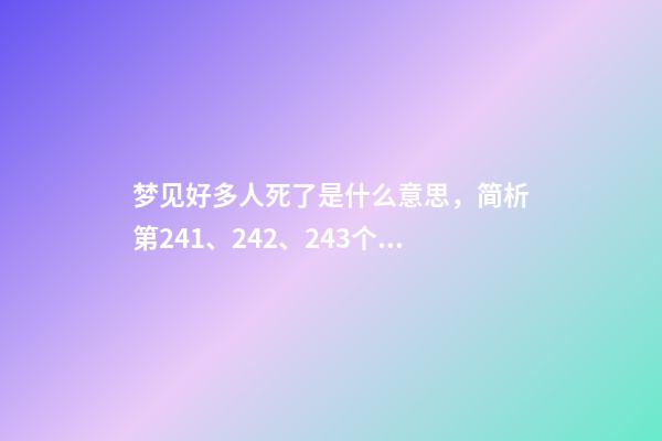 梦见好多人死了是什么意思，简析第241、242、243个梦-第1张-观点-玄机派