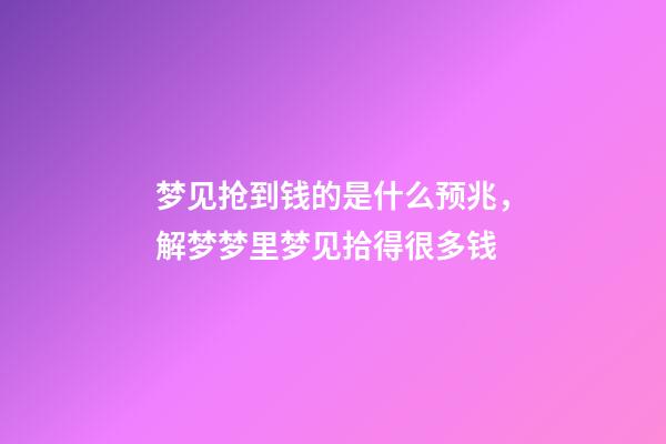 梦见抢到钱的是什么预兆，解梦梦里梦见拾得很多钱-第1张-观点-玄机派