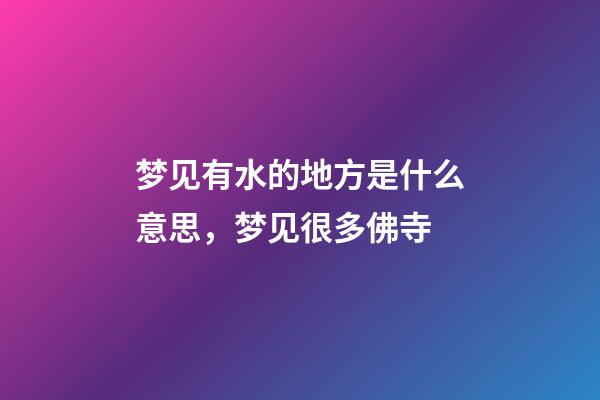 梦见有水的地方是什么意思，梦见很多佛寺-第1张-观点-玄机派