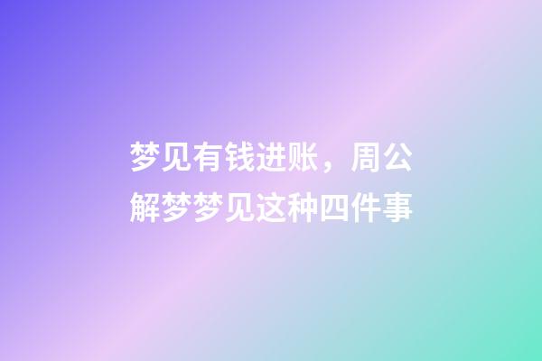 梦见有钱进账，周公解梦梦见这种四件事-第1张-观点-玄机派