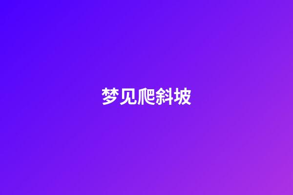 梦见爬斜坡