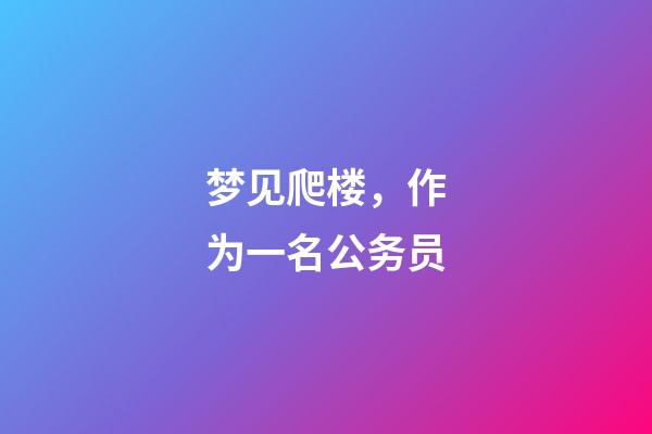 梦见爬楼，作为一名公务员-第1张-观点-玄机派