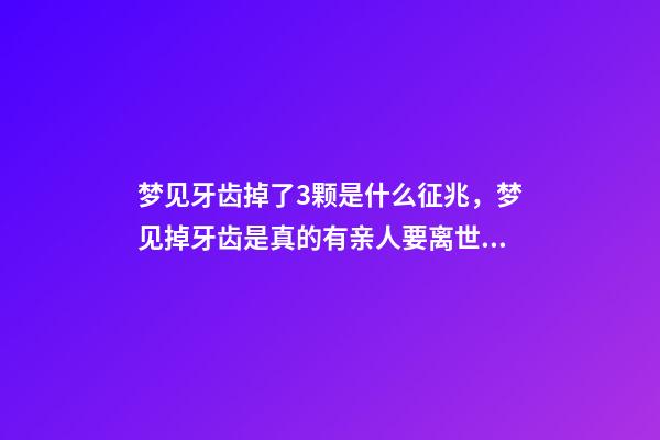 梦见牙齿掉了3颗是什么征兆，梦见掉牙齿是真的有亲人要离世吗-第1张-观点-玄机派