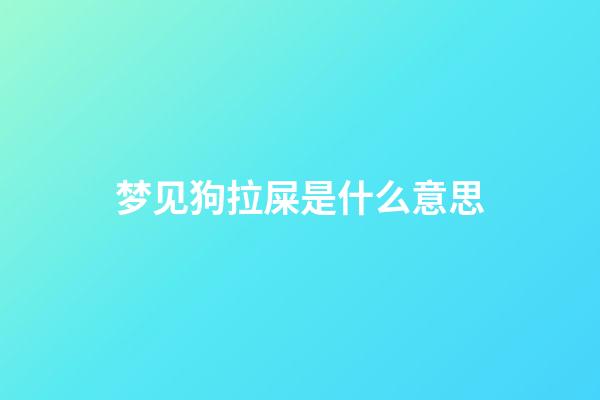 梦见狗拉屎是什么意思