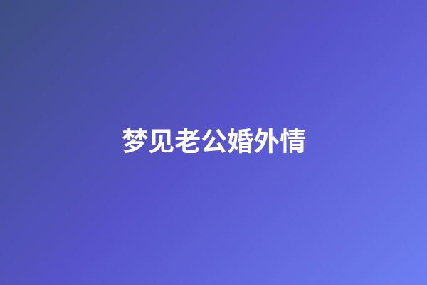 梦见老公婚外情