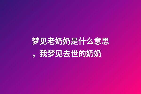 梦见老奶奶是什么意思，我梦见去世的奶奶-第1张-观点-玄机派