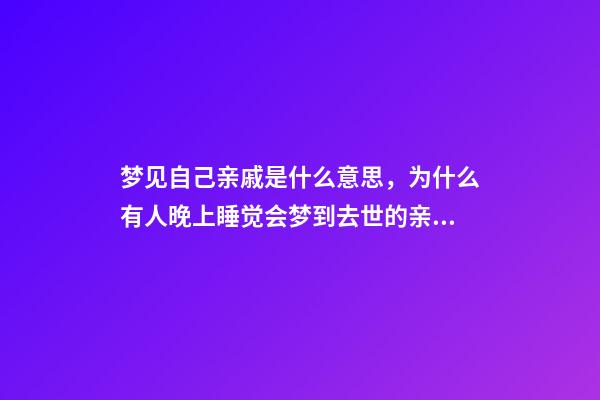 梦见自己亲戚是什么意思，为什么有人晚上睡觉会梦到去世的亲人