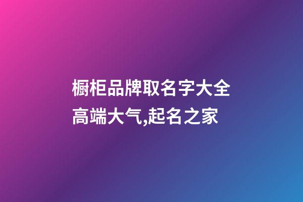 橱柜品牌取名字大全高端大气,起名之家-第1张-商标起名-玄机派