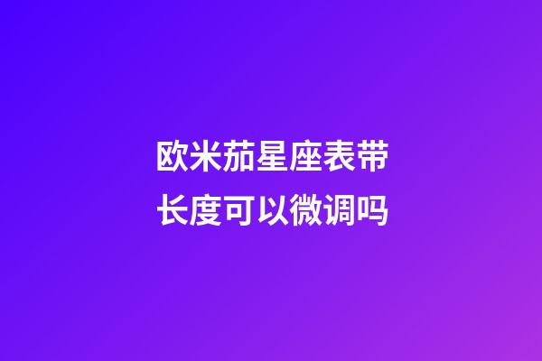 欧米茄星座表带长度可以微调吗