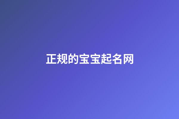 正规的宝宝起名网(正规的宝宝起名网名大全)-第1张-宝宝起名-玄机派