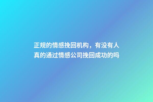 正规的情感挽回机构，有没有人真的通过情感公司挽回成功的吗-第1张-观点-玄机派