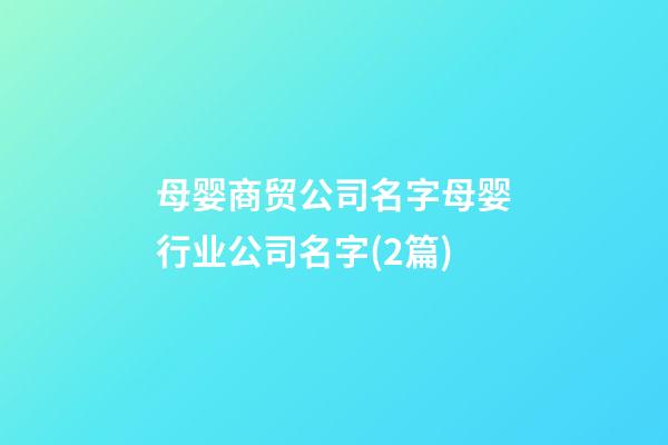 母婴商贸公司名字母婴行业公司名字(2篇)-第1张-公司起名-玄机派